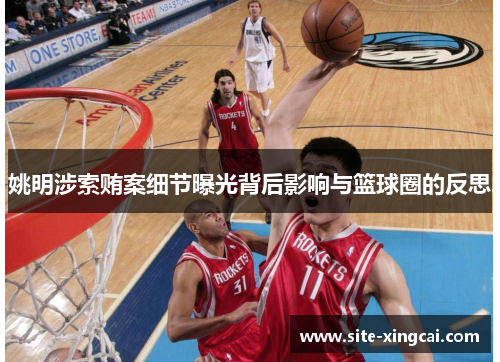 姚明涉索贿案细节曝光背后影响与篮球圈的反思