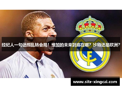 经纪人一句话搅乱转会局！维加的未来到底在哪？沙特还是欧洲？
